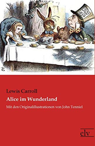 Alice im Wunderland: Mit den Originalillustrationen von John Tenniel von Europischer Literaturvlg